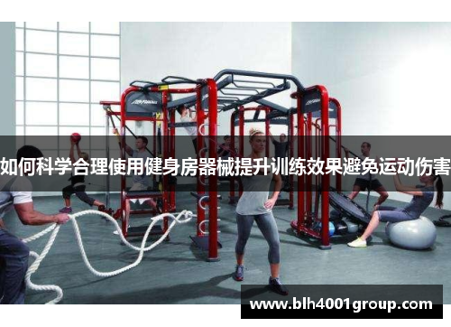 如何科学合理使用健身房器械提升训练效果避免运动伤害